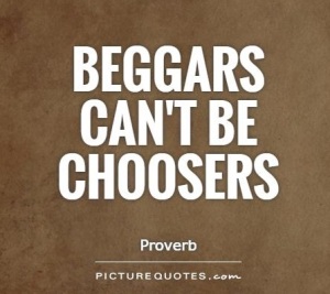 beggars-cant-be-choosers-quote-1